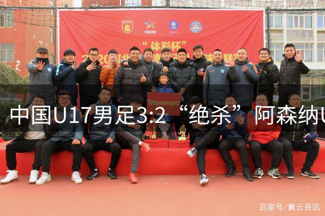 中国U17男足3:2“绝杀”阿森纳U17男足