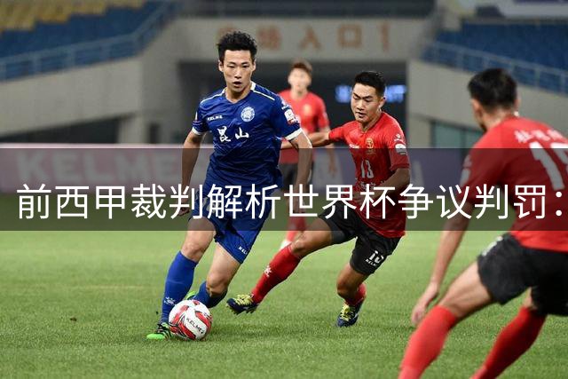 前西甲裁判解析世界杯争议判罚：帕雷德斯犯规未达红牌标准