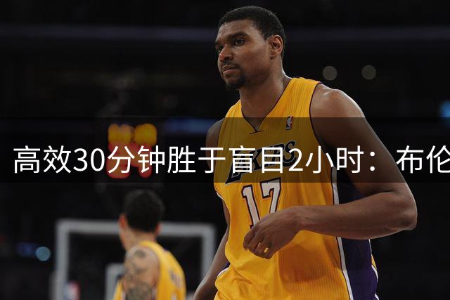 高效30分钟胜于盲目2小时：布伦森揭示训练真谛